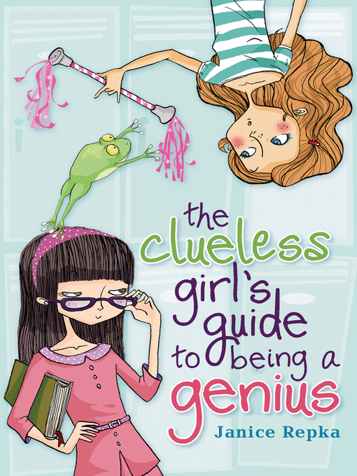 Title details for The Clueless Girl's Guide to Being a Genius by Janice Repka - Wait list